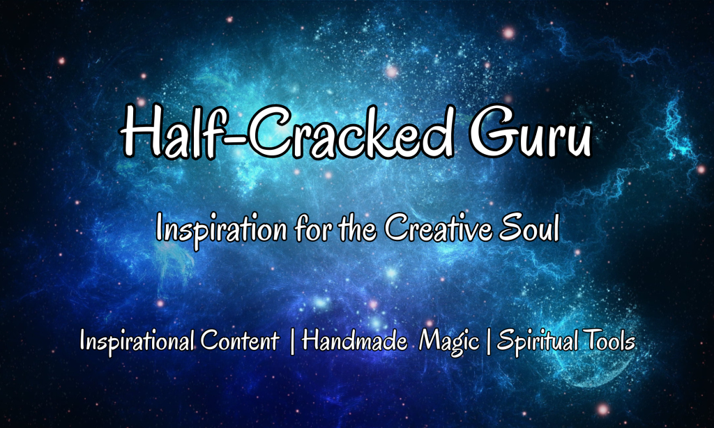 Half-Cracked Guru, Inspiration for the Creative Soul, Inspirational Content Handmade Magic Spiritual Tools new home banner